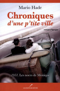 Title: Chroniques d'une p'tite ville 02 : 1951. Les noces de Monique, Author: Mario Hade