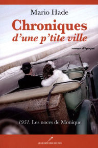 Title: Chroniques d'une p'tite ville T.2: 1951. Les noces de Monique, Author: Mario Hade
