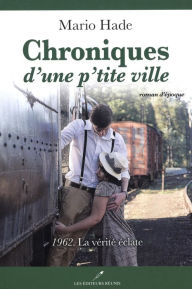 Title: Chroniques d'une p'tite ville 04 : 1962. La vérité éclate, Author: Mario Hade