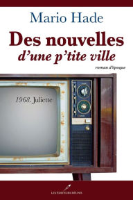 Title: Des nouvelles d'une p'tite ville 02 : 1968. Juliette, Author: Mario Hade