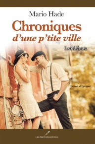 Title: Chroniques d'une p'tite ville: Les débuts, Author: Mario Hade