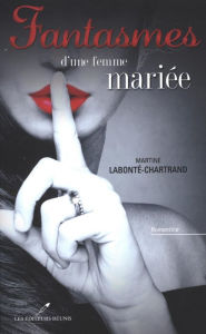 Title: Fantasmes d'une femme mariée, Author: Martine Labonté-Chartrand
