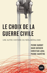 Title: Le choix de la guerre civile: Une autre histoire du néolibéralisme, Author: Pierre Dardot
