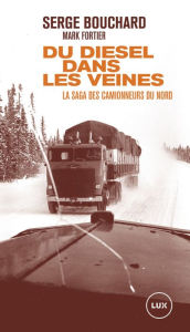 Title: Du diesel dans les veines: La saga des camionneurs du Nord, Author: Serge Bouchard