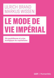 Title: Le mode de vie impérial: Vie quotidienne et crise écologique du capitalisme, Author: Ulrich Brand