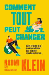 Title: Comment tout peut changer: Outils à l'usage de la jeunesse mobilisée pour la justice climatique et sociale, Author: Naomi  Klein