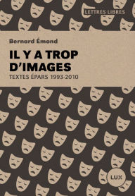 Title: Il y a trop d'images: Textes épars: 1993-2010, Author: Bernard Émond