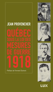 Title: Québec sous la loi des mesures de guerre: 1918, Author: Jean Provencher