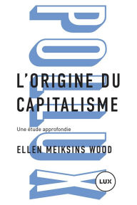 Title: L'origine du capitalisme: Une étude approfondie, Author: Ellen Meiksins Wood