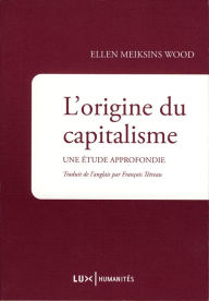 Title: L'origine du capitalisme: Une étude approfondie, Author: Ellen Meiksins Wood