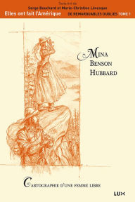 Title: Mina Benson Hubbard: Cartographie d'une femme libre, Author: Serge Bouchard