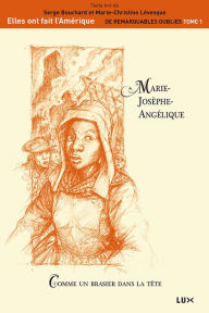 Title: Marie-Josèphe-Angélique: Comme un brasier dans la tête, Author: Serge Bouchard