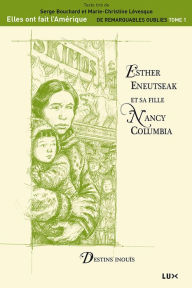 Title: Esther Eneutseak et sa fille Nancy Columbia: Destins inouïs, Author: Serge Bouchard