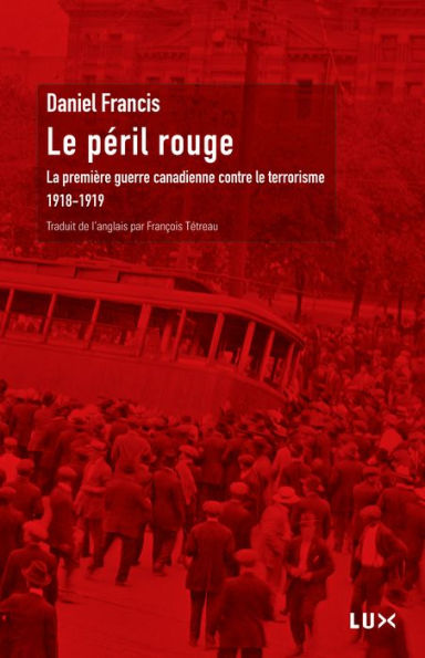 Le péril rouge: La première guerre canadienne contre le terrorisme (1918-1919)