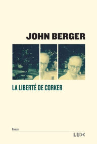 Title: La liberté de Corker (Corker's Freedom), Author: John Berger