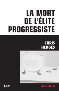 Title: La mort de l'élite progressiste, Author: Chris  Hedges