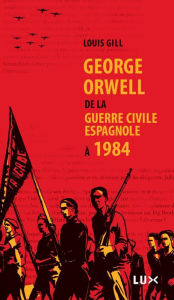 Title: George Orwell: De la guerre civile espagnole à 1984, Author: Louis Gill