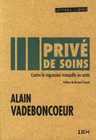 Title: Privé de soins: Contre la régression tranquille en santé, Author: Alain Vadeboncoeur