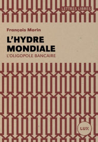 Title: L'hydre mondiale: L'oligopole bancaire, Author: François Morin