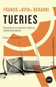Title: Tueries: Forcenés et suicidaires à l'ère du capitalisme absolu, Author: Franco Berardi