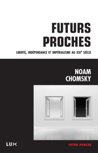 Title: Futurs proches: Liberté, indépendance et impérialisme au XXIe siècle, Author: Noam Chomsky