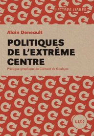 Title: Politiques de l'extrême centre, Author: Alain Deneault