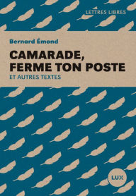 Title: Camarade, ferme ton poste: Et autres textes, Author: Bernard Émond