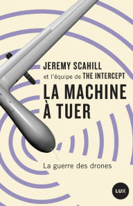 Title: La machine à tuer: La guerre des drones, Author: Jeremy Scahill