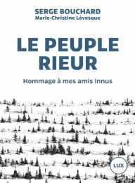 Title: Le peuple rieur: Hommage à mes amis innus, Author: Serge Bouchard