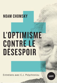 Title: L'optimisme contre le désespoir: Entretiens avec C.J. Polychroniou, Author: Noam Chomsky