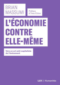 Title: L'économie contre elle-même: Vers un art anti-capitaliste de l'événement, Author: Brian Massumi