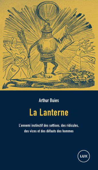 La Lanterne: L'ennemi instinctif des sottises, des ridicules, des vices et des défauts des hommes