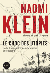 Title: Le choc des utopies: Porto Rico contre les capitalistes du désastre, Author: Naomi  Klein