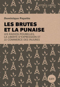 Title: Les brutes et la punaise: Les radios-poubelles, la liberté d'expression et le commerce des injures, Author: Dominique Payette
