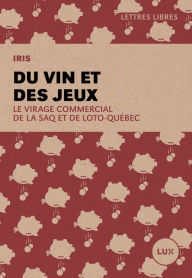 Title: Du vin et des jeux: Le virage commercial de la SAQ et de Loto-Québec, Author: IRIS Institut de recherche et d'informations socio-économiques