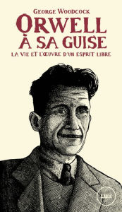 Title: Orwell, à sa guise: La vie et l'ouvre d'un esprit libre, Author: George Woodcock