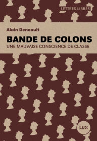 Title: Bande de colons: Une mauvaise conscience de classe, Author: Alain Deneault