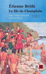 Title: Étienne Brûlé: Le fils de Champlain (Tome 1), Author: Jean-Claude Larocque