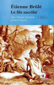 Title: Étienne Brûlé. Tome 3: Le fils sacrifié, Author: Jean-Claude Larocque