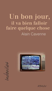 Title: Un bon jour, il va bien falloir faire quelque chose, Author: Alain Cavenne