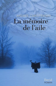 Title: La mémoire de l'aile, Author: Andrée Christensen