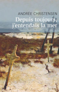 Title: Depuis toujours, j'entendais la mer, Author: Andrée Christensen