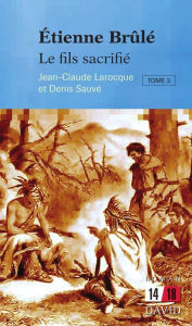 Title: Étienne Brûlé. Le fils sacrifié (Tome 3), Author: Jean-Claude Larocque
