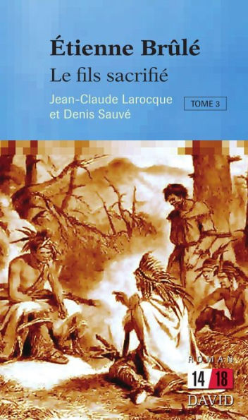 Étienne Brûlé. Le fils sacrifié (Tome 3)