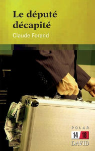 Title: Le dï¿½putï¿½ dï¿½capitï¿½, Author: Claude Forand