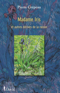 Title: Madame Iris et autres dérives de la raison, Author: Pierre Crépeau