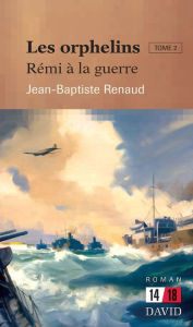 Title: Les orphelins (Tome 2): Rémi à la guerre, Author: Jean-Baptiste Renaud