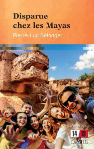 Title: Disparue chez les Mayas, Author: Pierre-Luc Bïlanger