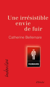 Title: Une irrésistible envie de fuir, Author: Catherine Bellemare