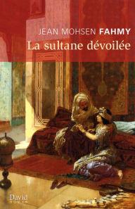 Title: La sultane dévoilée, Author: Jean Mohsen Fahmy